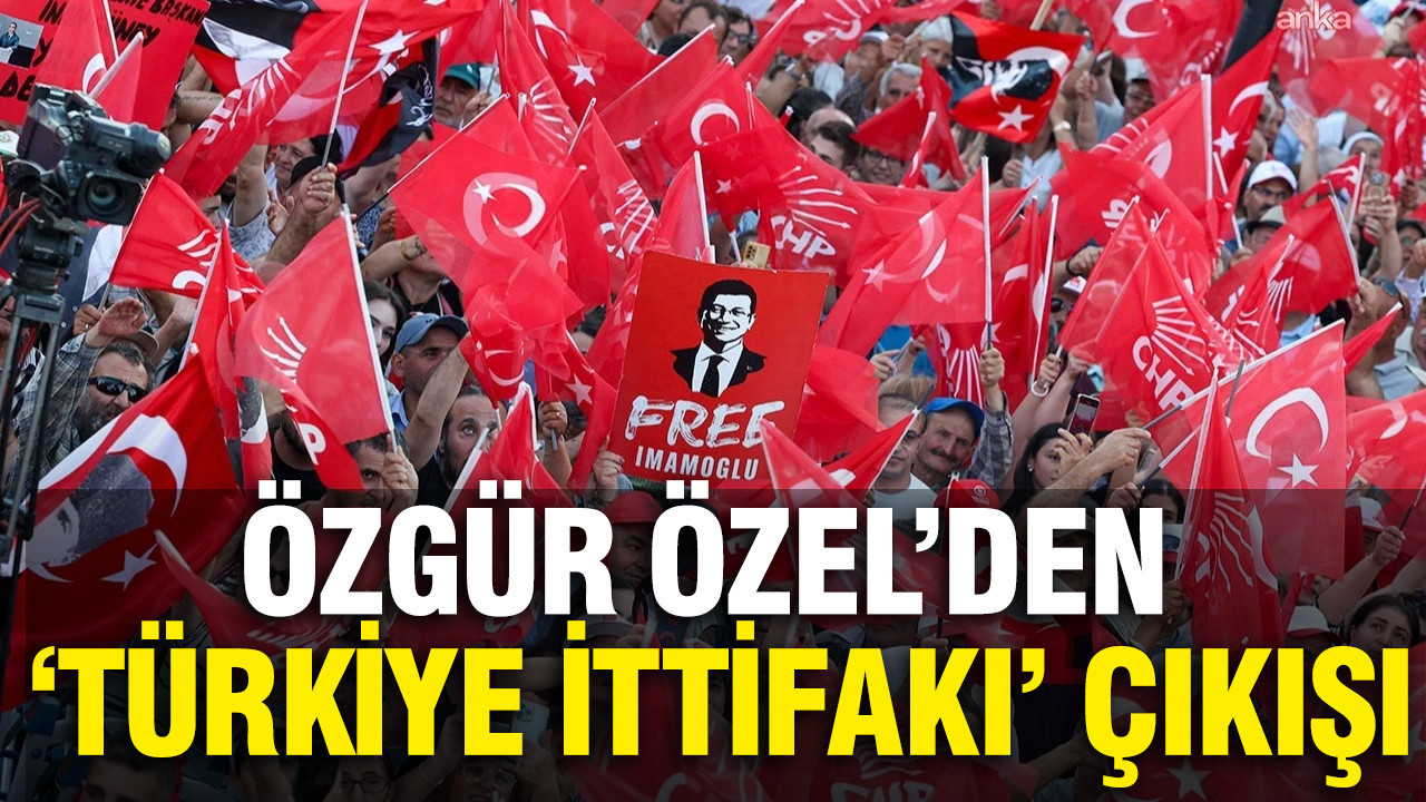 Özgür Özel’den Türkiye İttifakı’na Destek Çağrısı